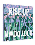 Rise Up Root Down Canvas Gallery Wraps