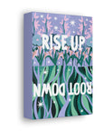 Rise Up Root Down Canvas Gallery Wraps