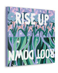 Rise Up Root Down Canvas Gallery Wraps