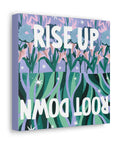 Rise Up Root Down Canvas Gallery Wraps