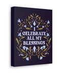 I Celebrate All My Blessings Canvas Gallery Wraps